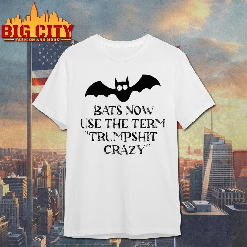 Bats Now Use The Term Trumpshit Crazy Shirt