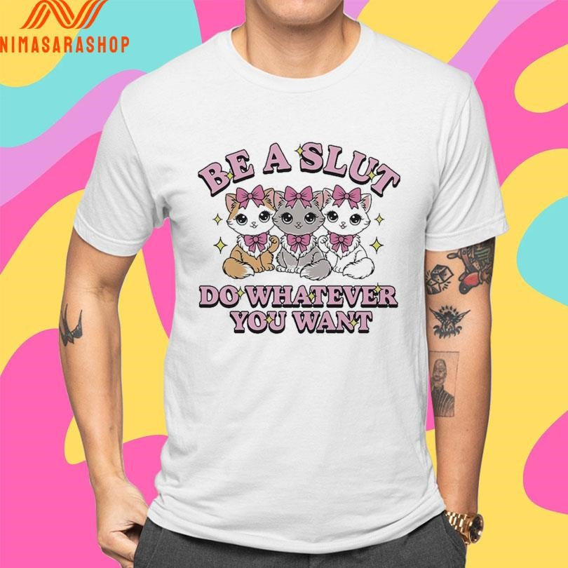 Be A Slut Do Whatever You Want Cats Shirts
