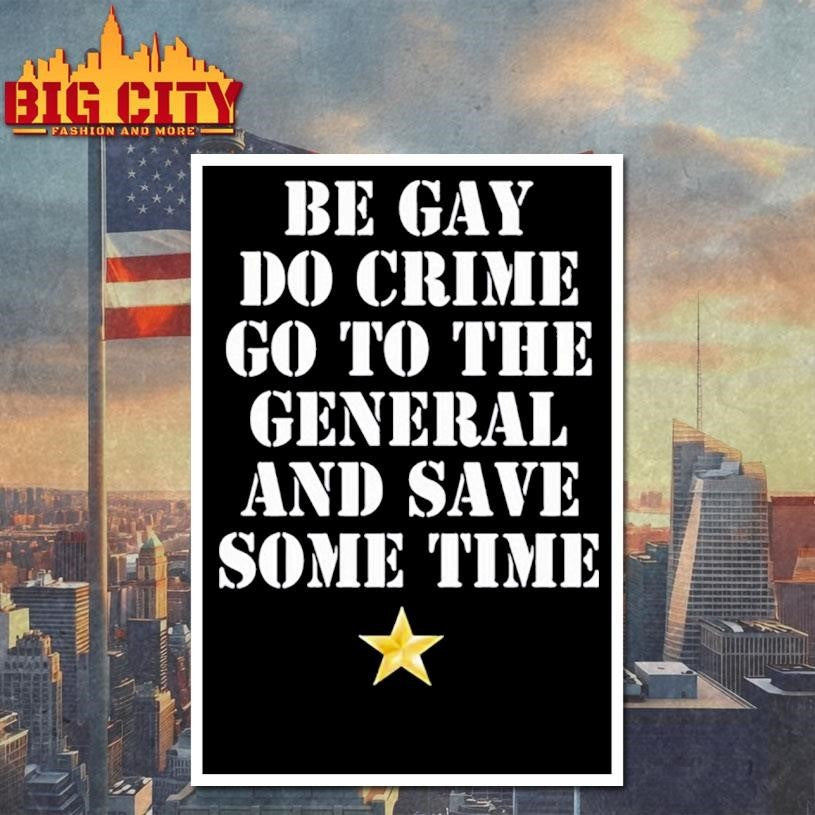 Be Gay Do Crime Go To The General And Save Some Time Shirt