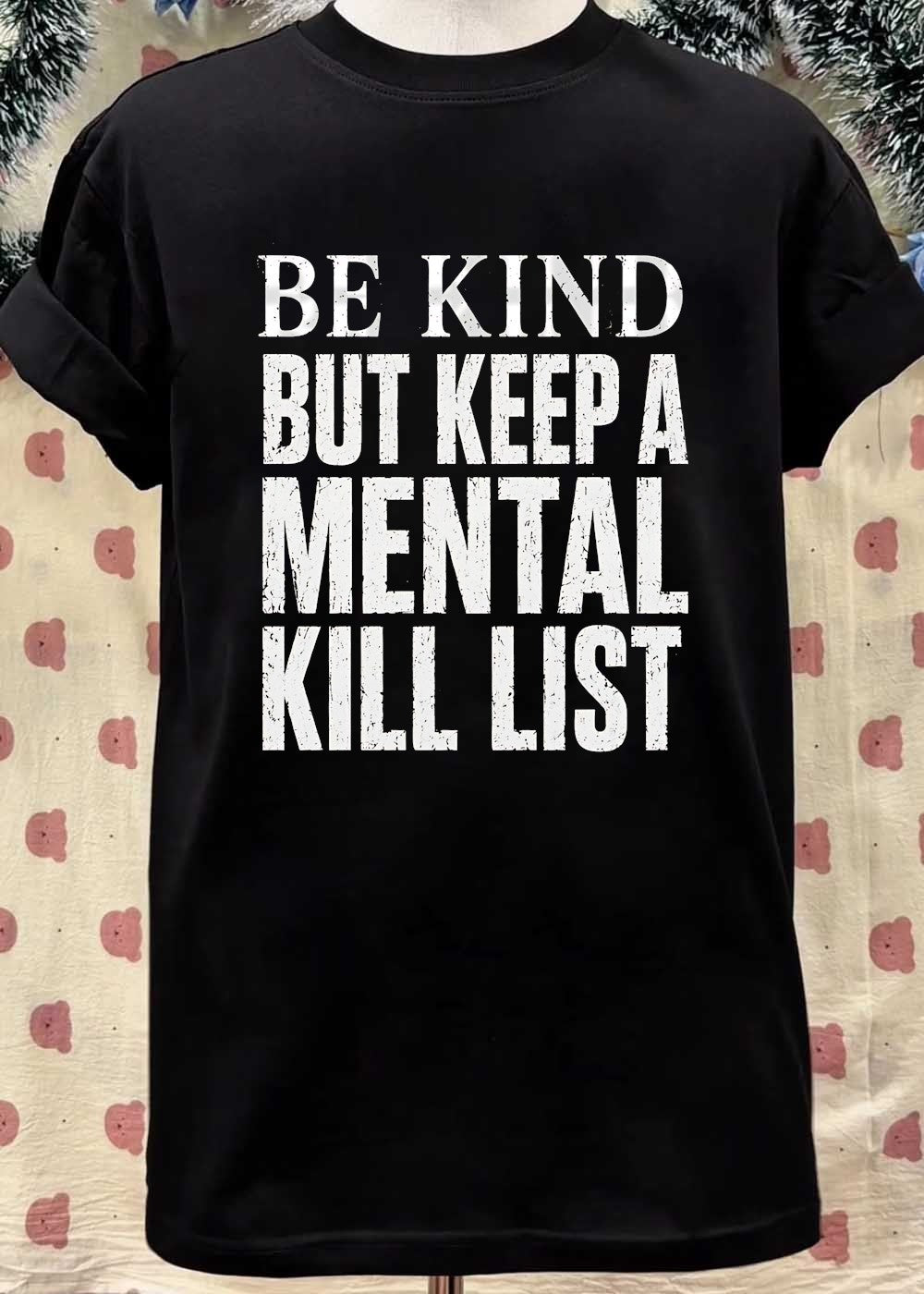 Be Kind But Keep a Mental Kill List T-Shirt