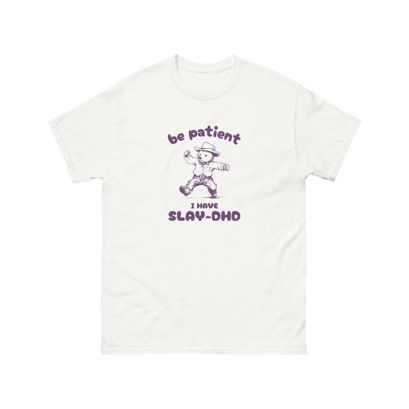 Be Patient I Have Slay Dhd Shirt, Stupid Vintage Shirt, Mental Health Tee, Silly Meme Shirt, Unisex T-Shirt, Gifts For...