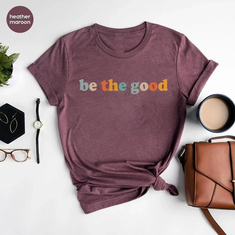 Be The Good Shirt, Inspiration Shirt, Be A Good Human Shirt Hoodie, Sweatshirt | UrbanDripWear.com
