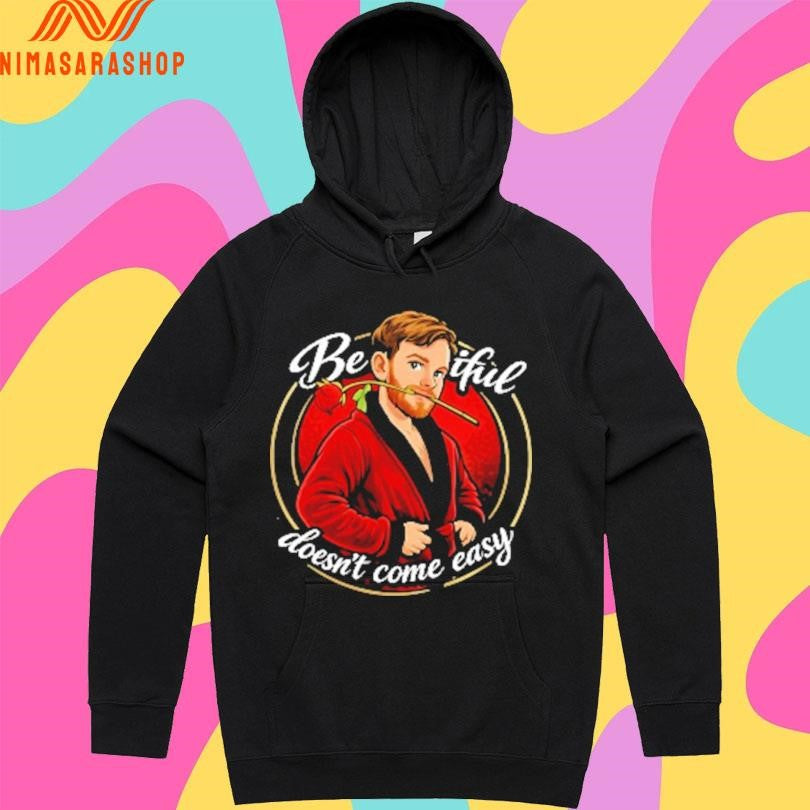 Beautiful Doesn’t Come Easy Shirts
