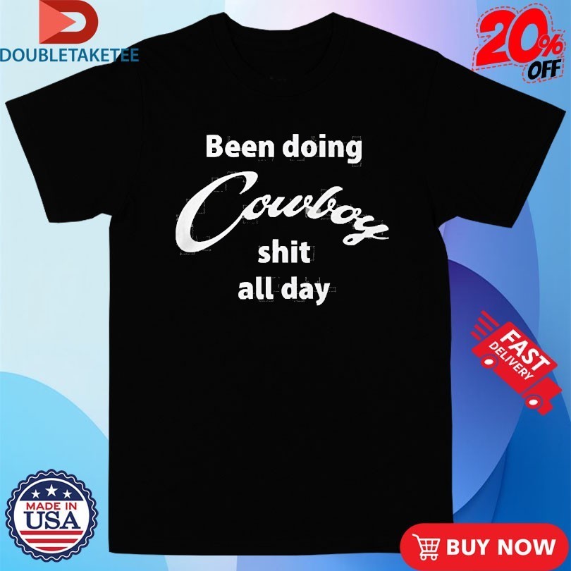Been Doing Cowboy Shit All Day Shirts