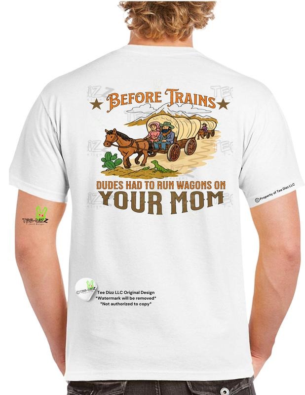 Before Trains : Dudes had to run wagons on your mom - Men's funny graphic T-shirt men Hoodie, Sweatshirt | UrbanDripWear.com