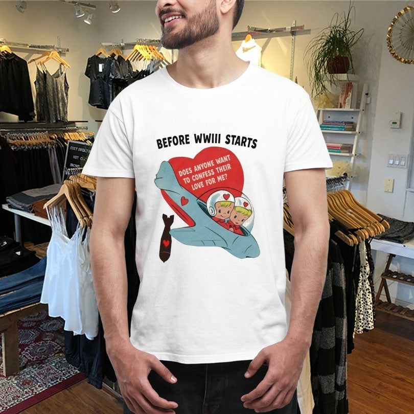 Before WWIII Starts Does Anyone Want To Confess Their Love For Me Shirts
