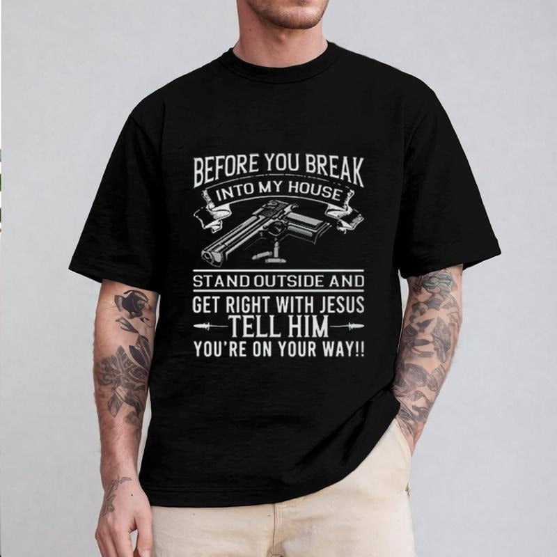 Before You Break Into My House Stand Outside And Get Right With Jesus Tell Him Tee Pure Cotton Fabric Casual Streetstyle...