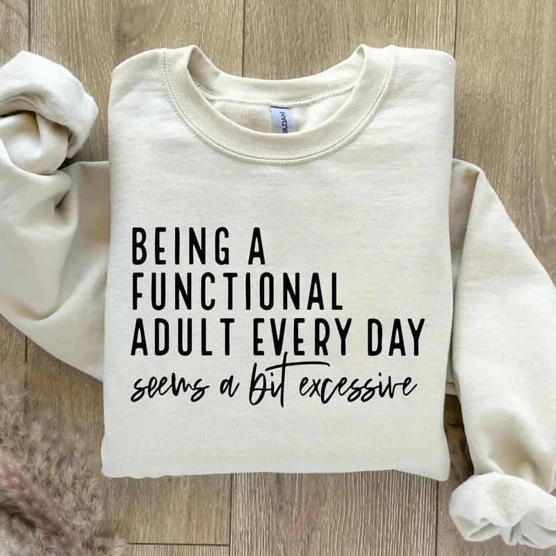 Being A Functional Adult Everyday Seems A Bit Excessive Sweatshirt, Sarcastic Women's Sweatshirt, Adult Humor Sweater,...