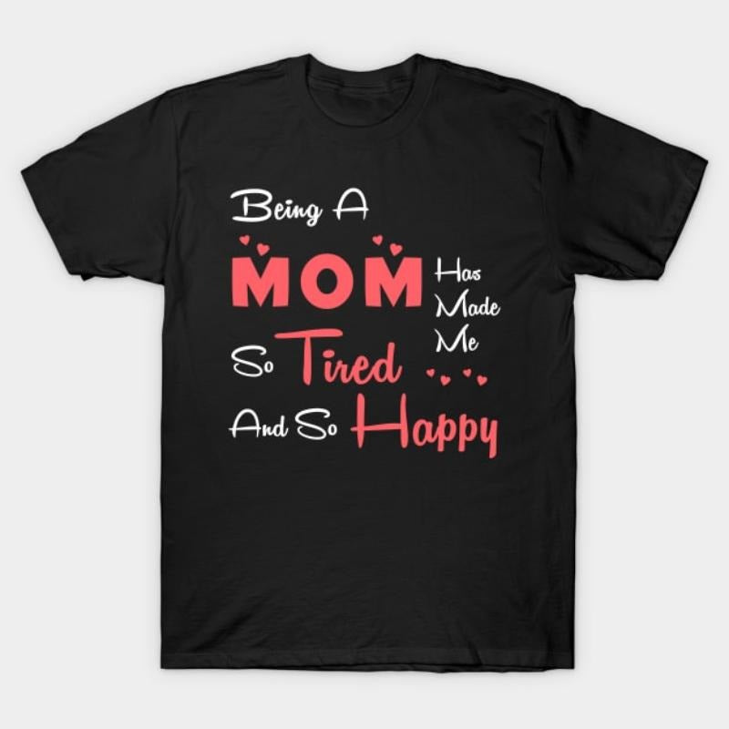Being a mom has made me so tired and so happy, mom gift T-Shirt Hoodie, Sweatshirt | UrbanDripWear.com