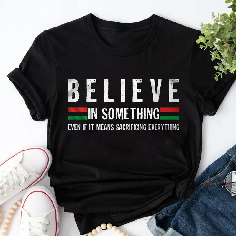 Believe In Something Even If It Means Sacrificing Everything Black Power Unisex T-shirt, Black Pride, Black History Month...