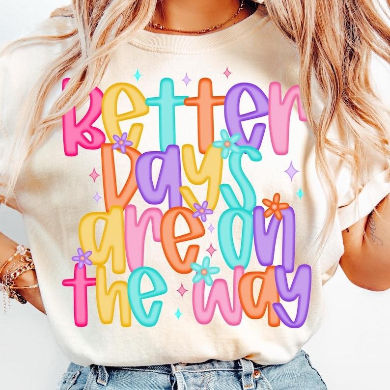Better Days Are on The Way Tshirt, Affirmations Tee, Inspirational Shirt, Mental Health Tee, Positive Saying T-Shirt,...