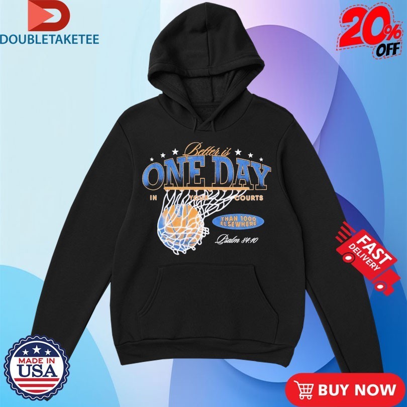 Better Is One Day In Courts Of The Lord Than 1000 Elsewhere Shirts