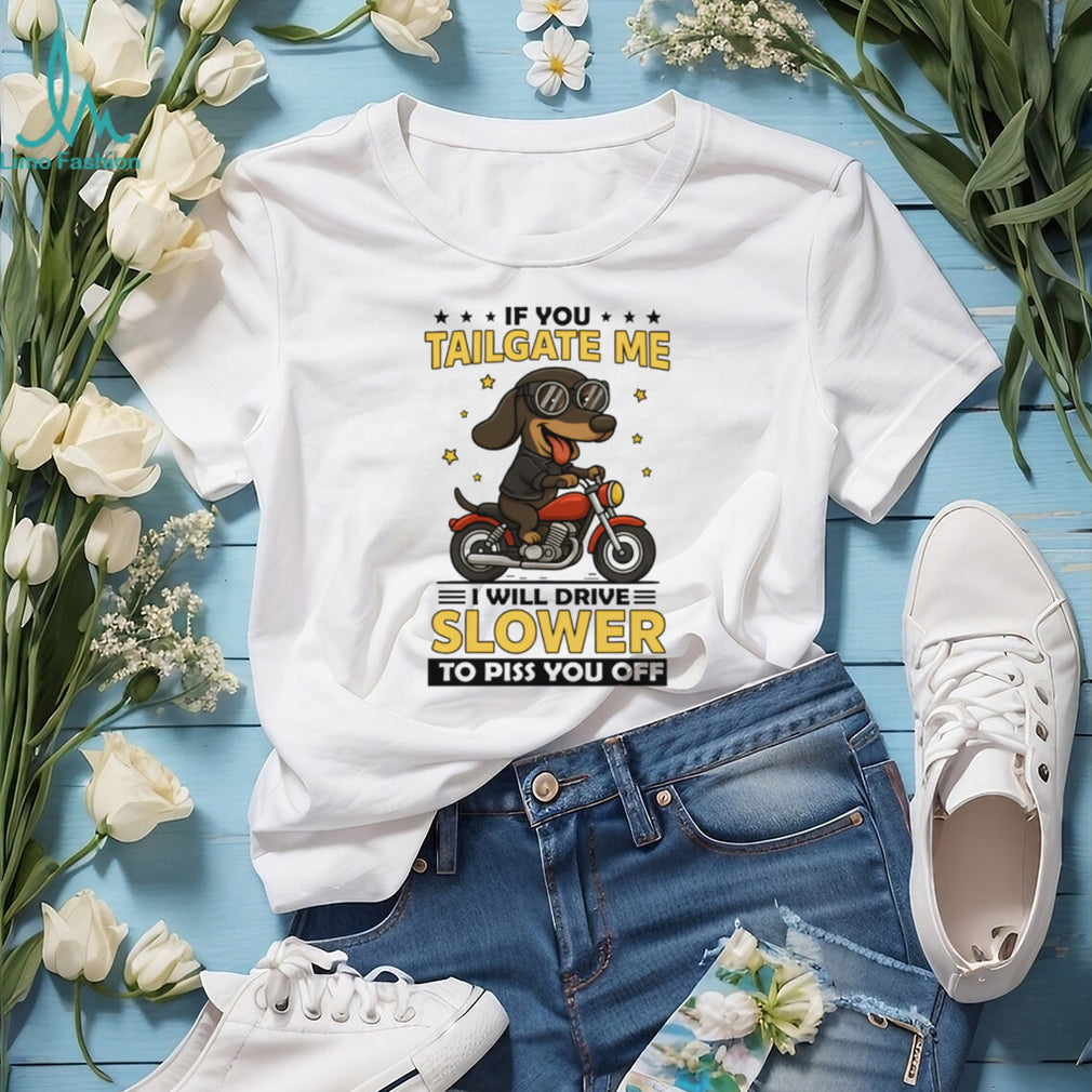 Biker Dachshund Motorcycle T Shirt If You Tailgate Me I Will Drive Slower