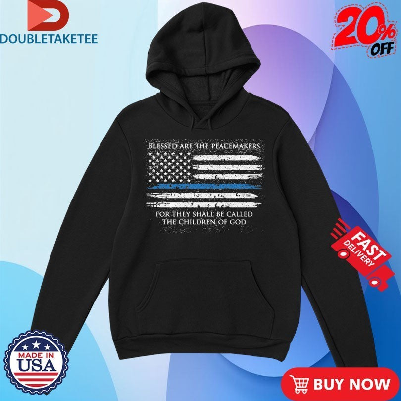 Blessed Are The Peacemakers For They Shall Be Called The Children Of God Thin Blue Line American Flag Shirts