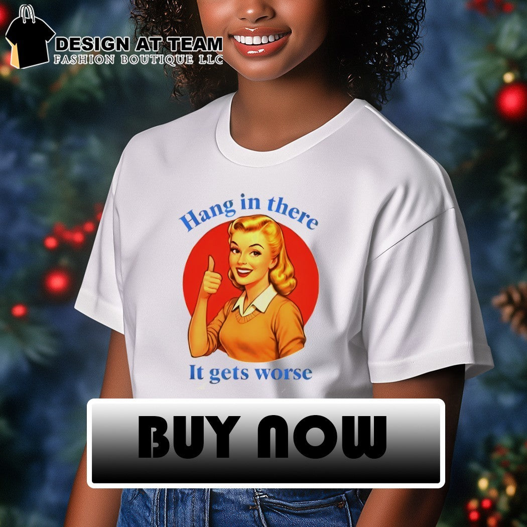 Blonde woman cartoon Hang in there It gets worse shirt
