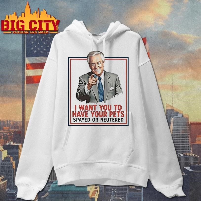 Bob Barker I Want You To Have Your Pets Spayed Or Neutered Shirt