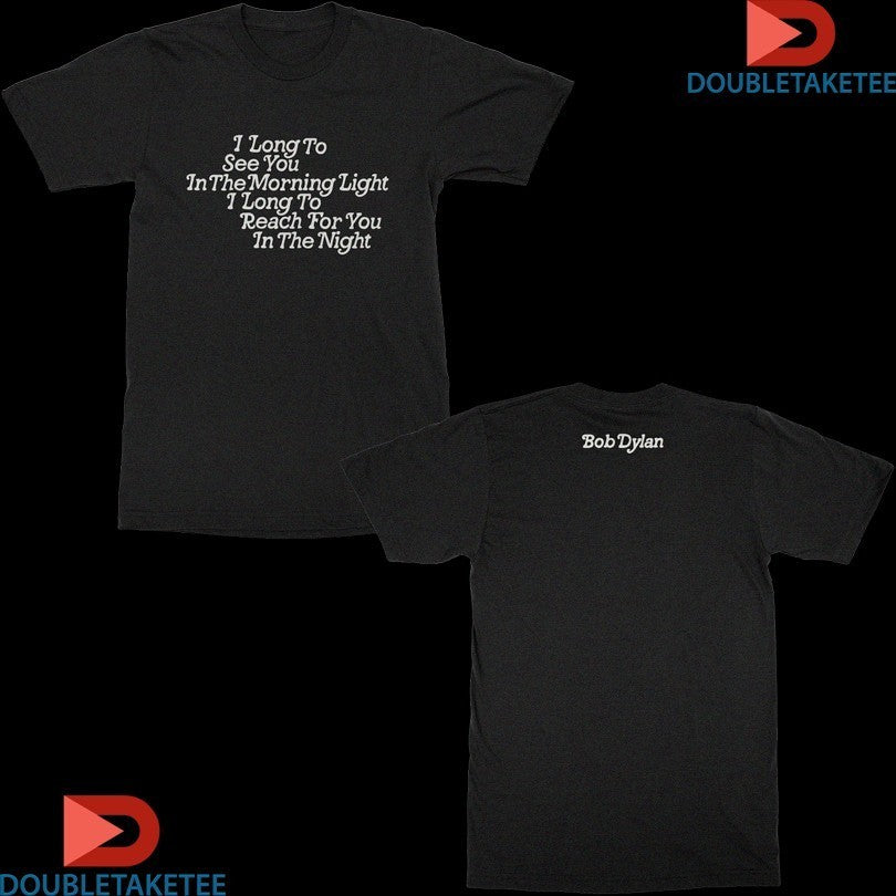 Bob Dylan I Long To See You In The Morning Light I Long To Reach For You In The Night Shirts