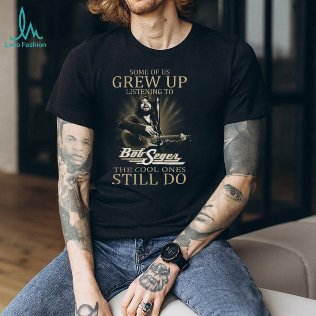 Bob Seger Grew Up Listening To The Cool Ones Still Do Vintage T Shirt