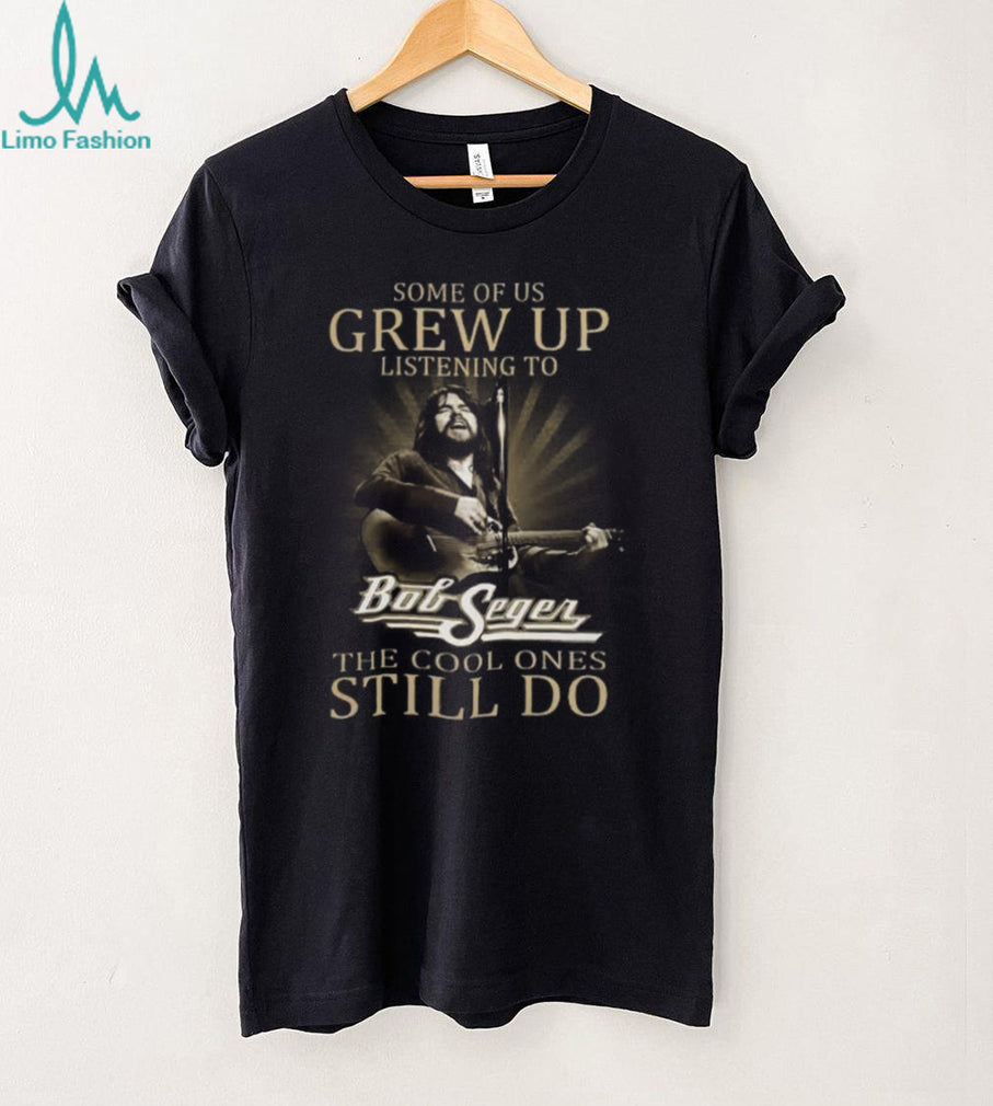 Bob Seger Grew Up Listening To The Cool Ones Still Do Vintage T Shirt