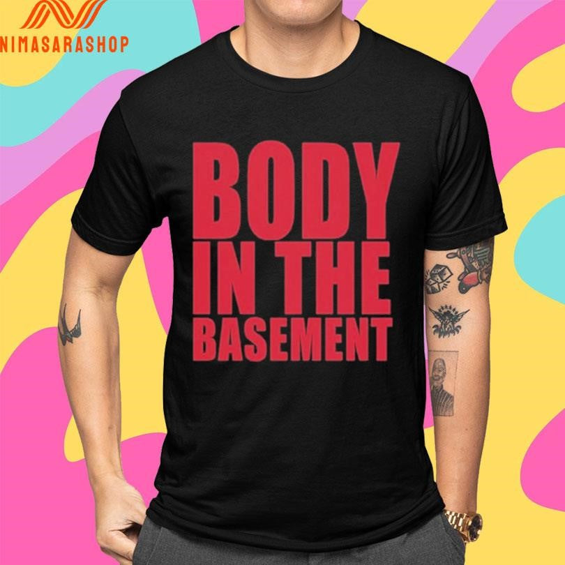 Body In The Basement Shirts