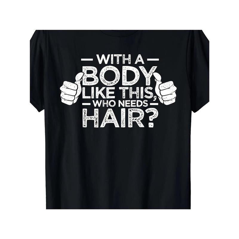 Bold & Confident 'with a Body Like This, Who Needs Hair?' Men's T-Shirt