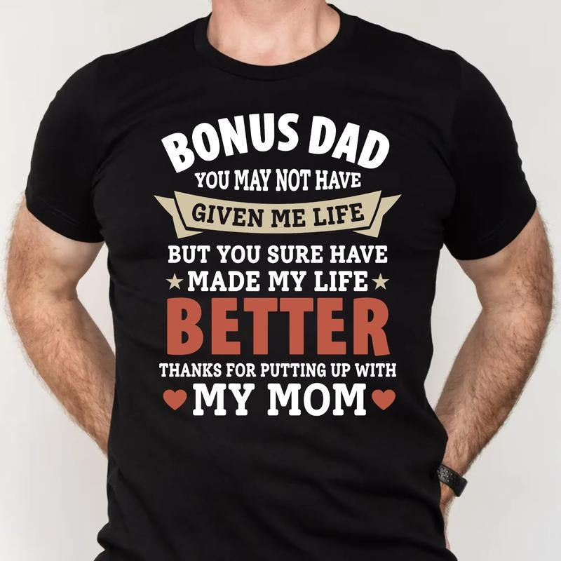 Bonus Dad You May Not Have Given Me Life But You Sure Have Made My Life Better Tshirt, Step Dad Gift shirt , Fathers Day...