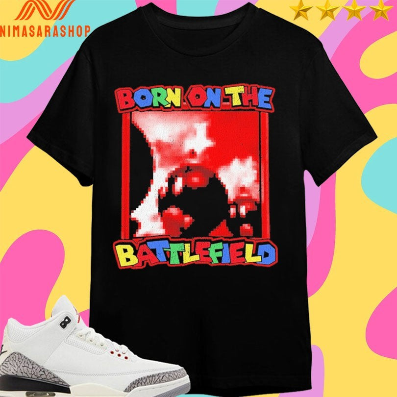 Born On The Battlefield Shirts