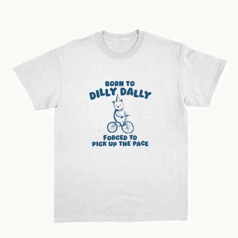 Born To Dilly Dally - Unisex T Shirt  Unisex tee Womenswear Crewneck Tshirt Top Hoodie, Sweatshirt | UrbanDripWear.com