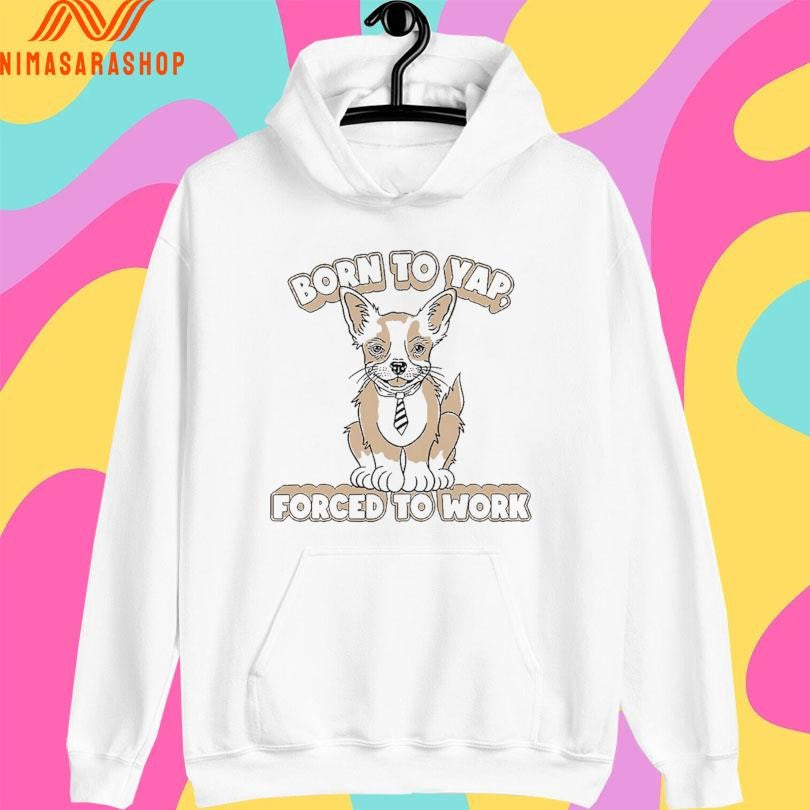 Born To Yap Forced To Work Dog Shirts