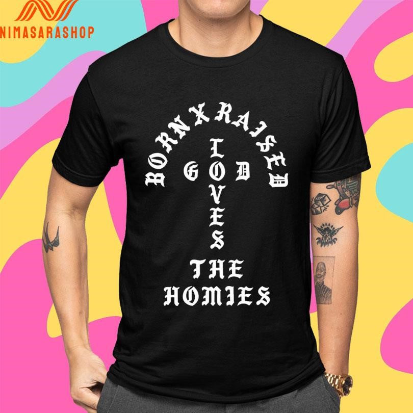 Born X Raised Unconditional Love The Homies Shirts