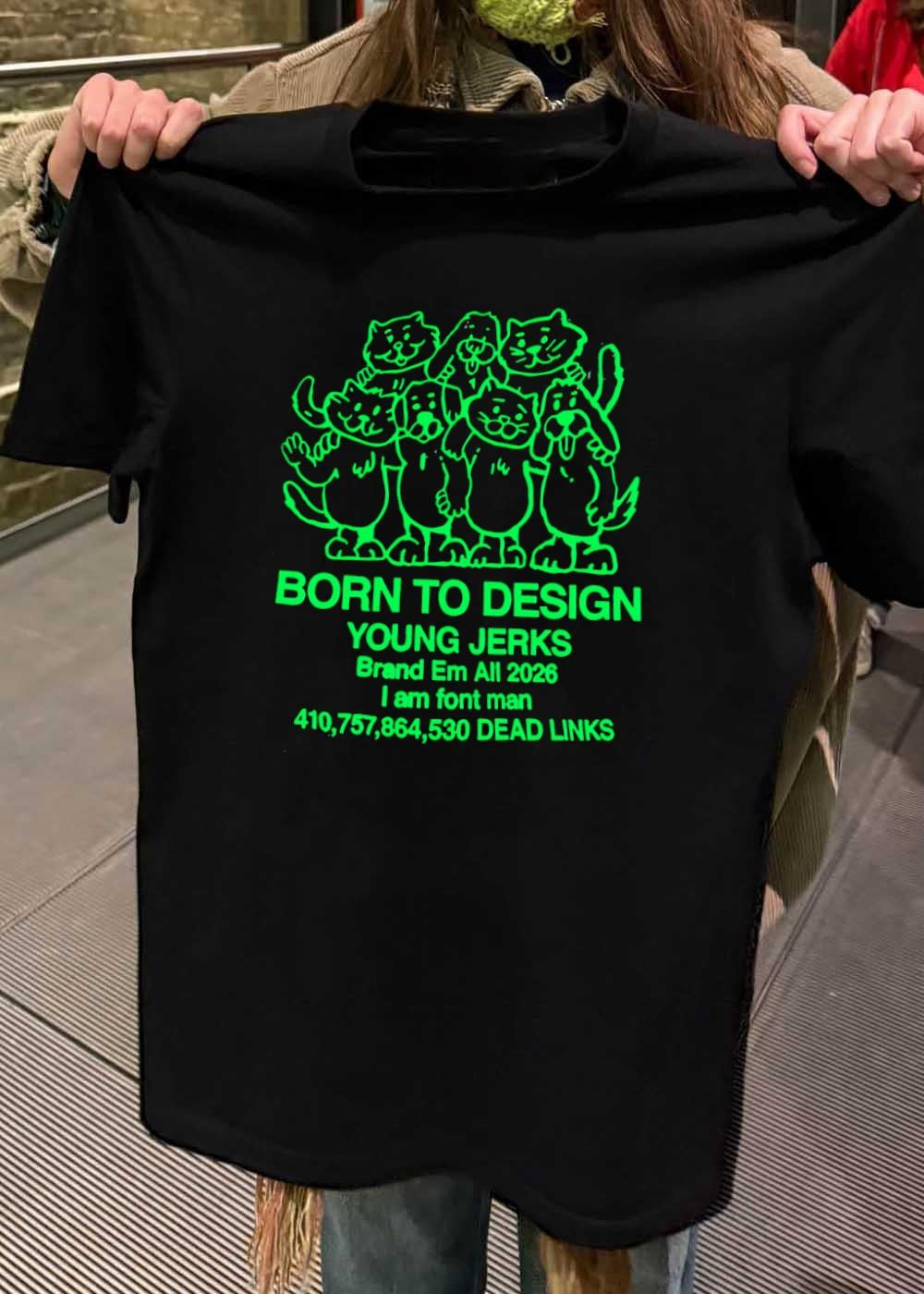 Born to Design Young Jerks Brand Em All 2026 I am Font Man 410 757 864 530 Dead Links T-Shirt