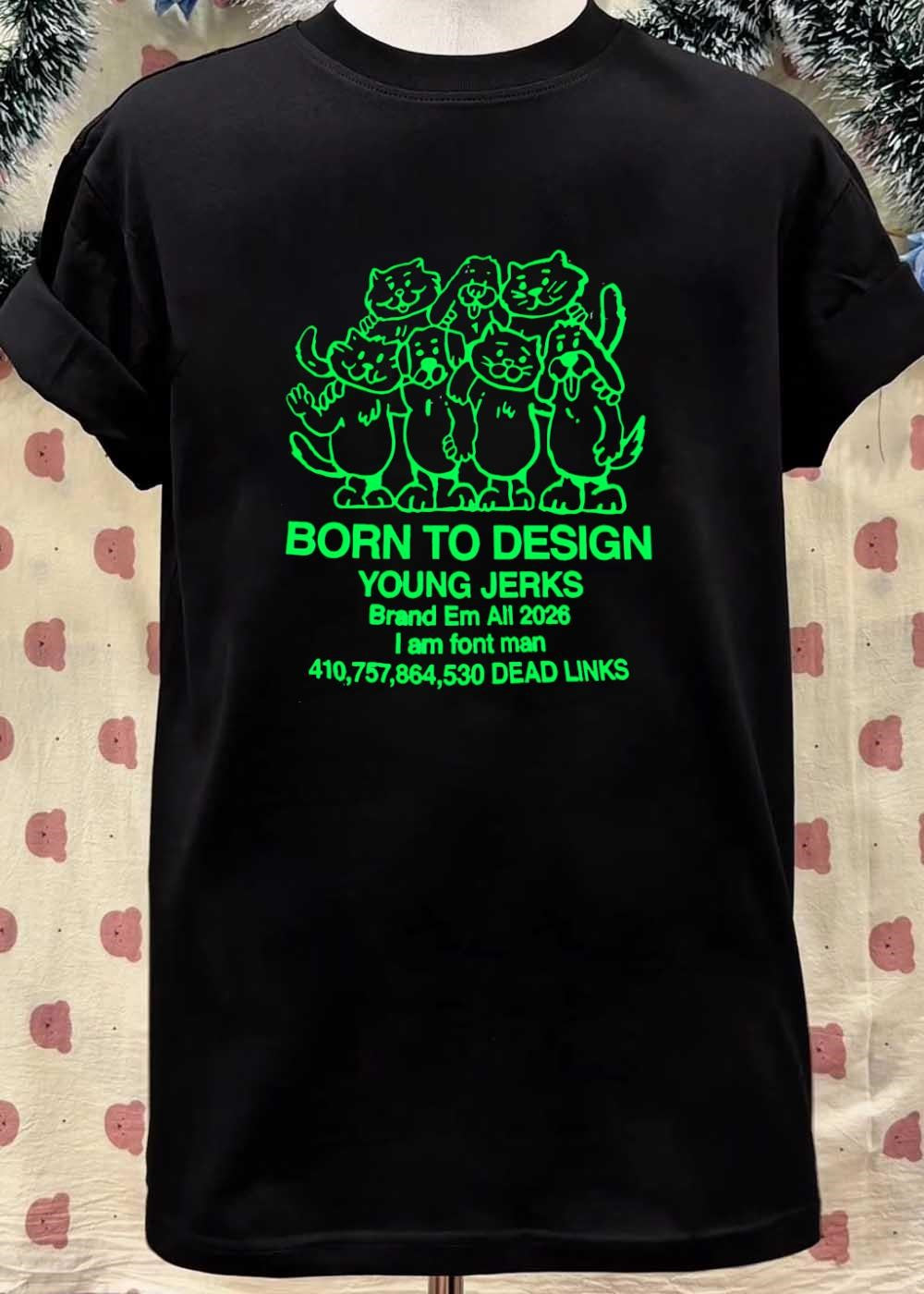 Born to Design Young Jerks Brand Em All 2026 I am Font Man 410 757 864 530 Dead Links T-Shirt