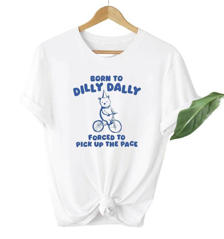 Born to Dilly Dally Forced to Pick Up The Pace Shirt Hoodie, Sweatshirt | UrbanDripWear.com
