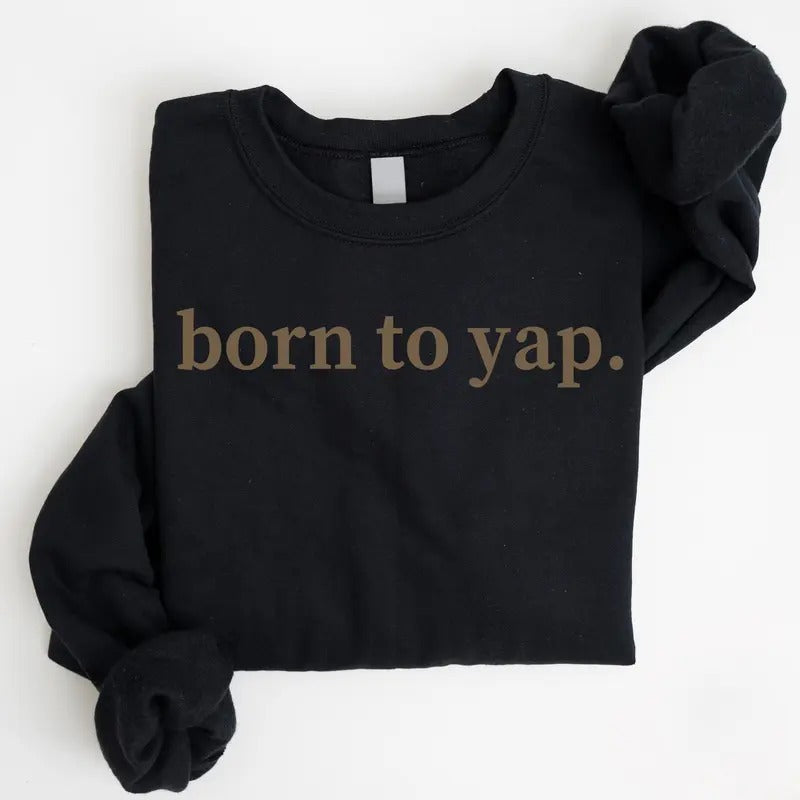 Born to Yap Sweatshirt Funny Meme Hoodie Mothers Day Gift Ideas Aesthetic Sweater Y2k Crewneck Funny Gifts for Her T-Shirts