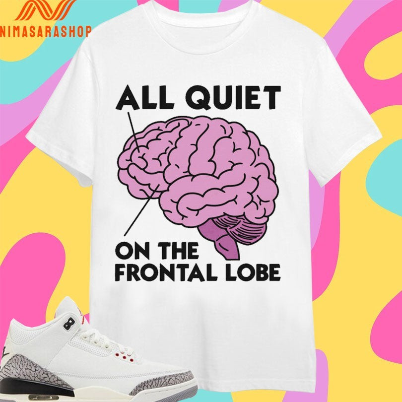 Brain All Quiet On The Frontal Lobe Shirts