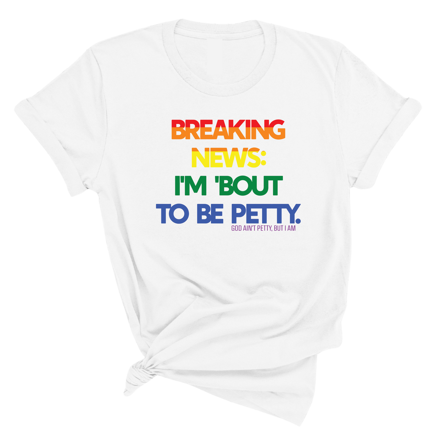 Breaking News I'm Bout to be Petty Unisex Tee (Rainbow) Ã°Å¸Å’Ë†