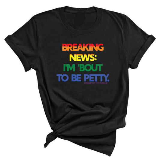 Breaking News I'm Bout to be Petty Unisex Tee (Rainbow) Ã°Å¸Å’Ë†
