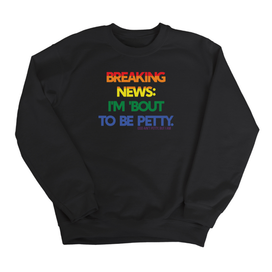 Breaking News: I'm 'bout to be Petty (Rainbow) Unisex Sweatshirt Ã°Å¸Å’Ë†