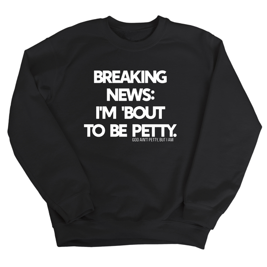 Breaking News: I'm 'bout to be Petty Unisex Sweatshirt