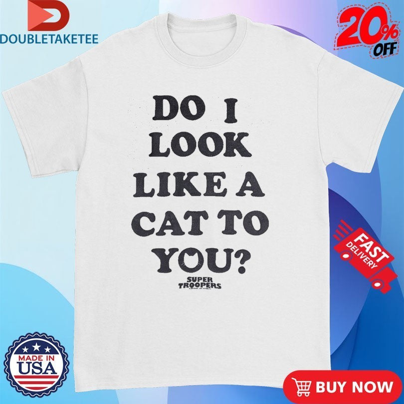 Broken Lizard Do I Look Like A Cat To You Super Troopers Shirts