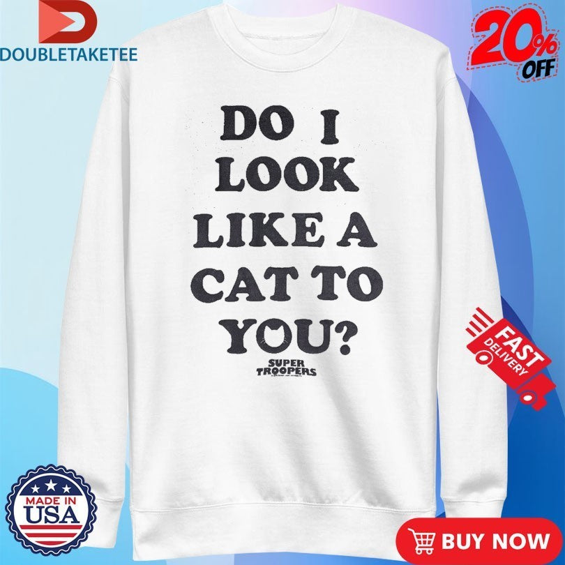 Broken Lizard Do I Look Like A Cat To You Super Troopers Shirts