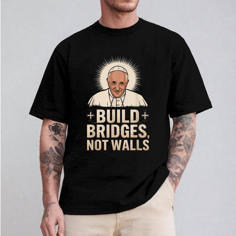 Build Bridges Not Walls Pope Francis Tee Pure Cotton Fabric Casual Streetstyle Crew Neck Short Sleeve T-Shirt Trendy Tops...