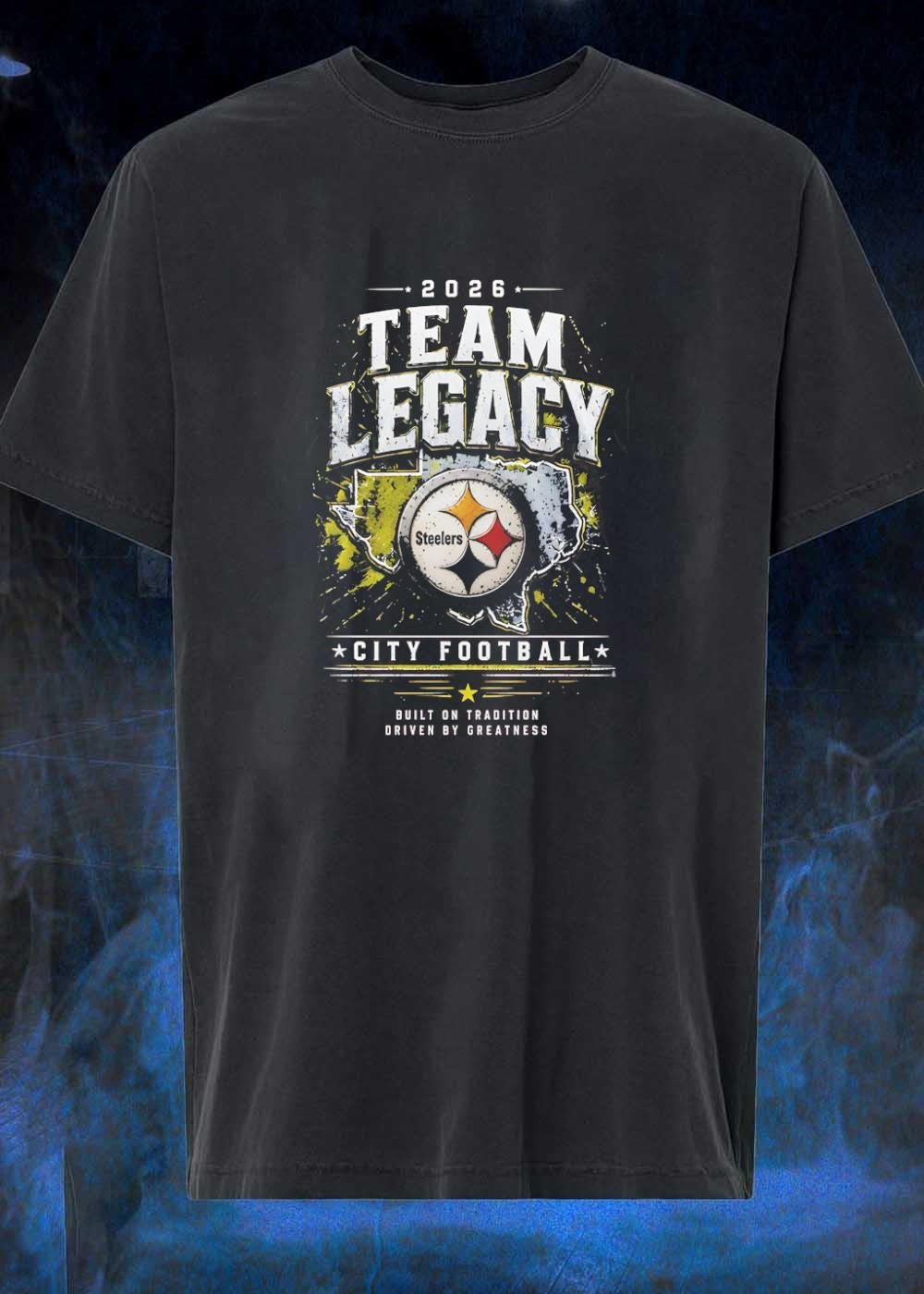 Built on Tradition Driven by Greatness 2026 Team Legacy Steelers Shirt
