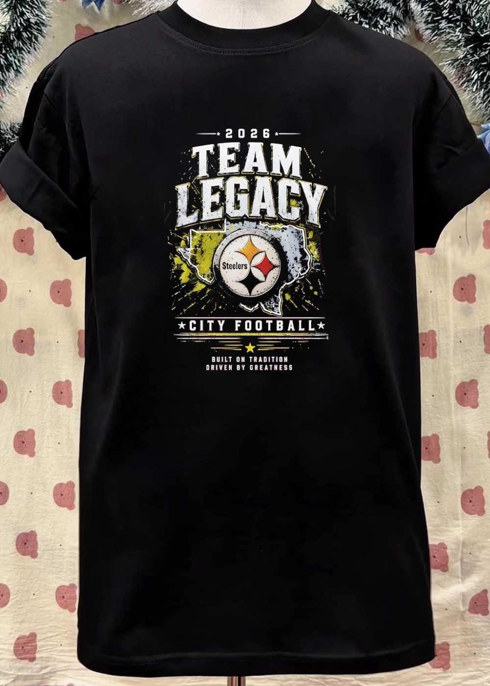 Built on Tradition Driven by Greatness 2026 Team Legacy Steelers Shirt