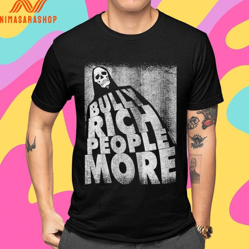 Bully Rich People More Shirts
