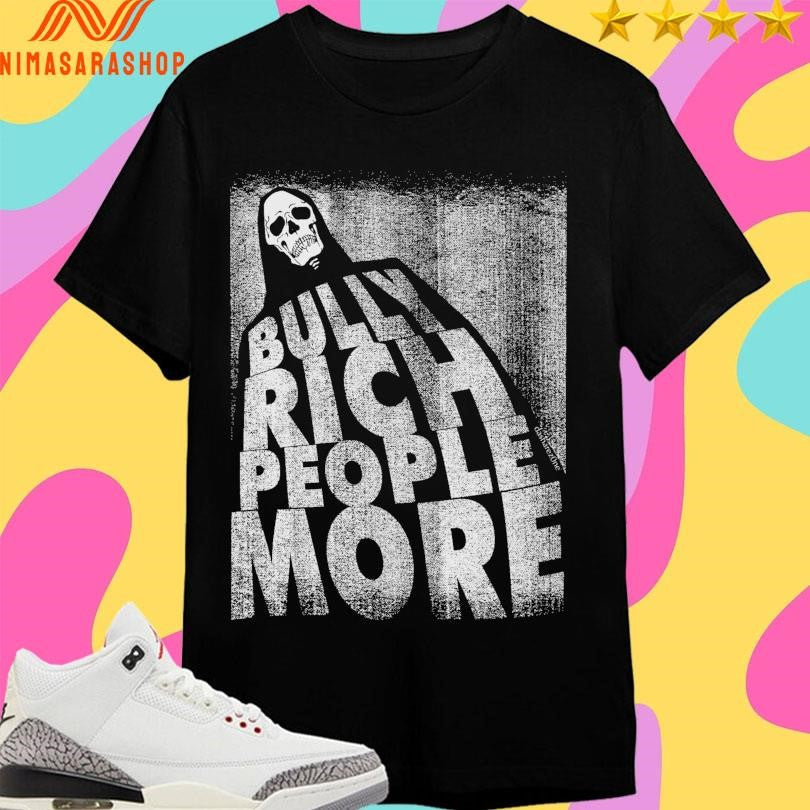 Bully Rich People More Shirts