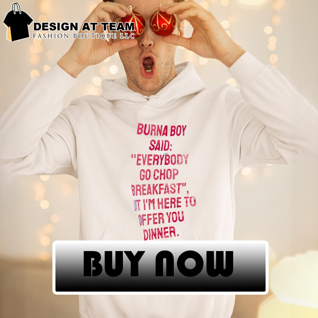 Burna boy everybody go chop breakfast I’m here to offer you dinner shirt