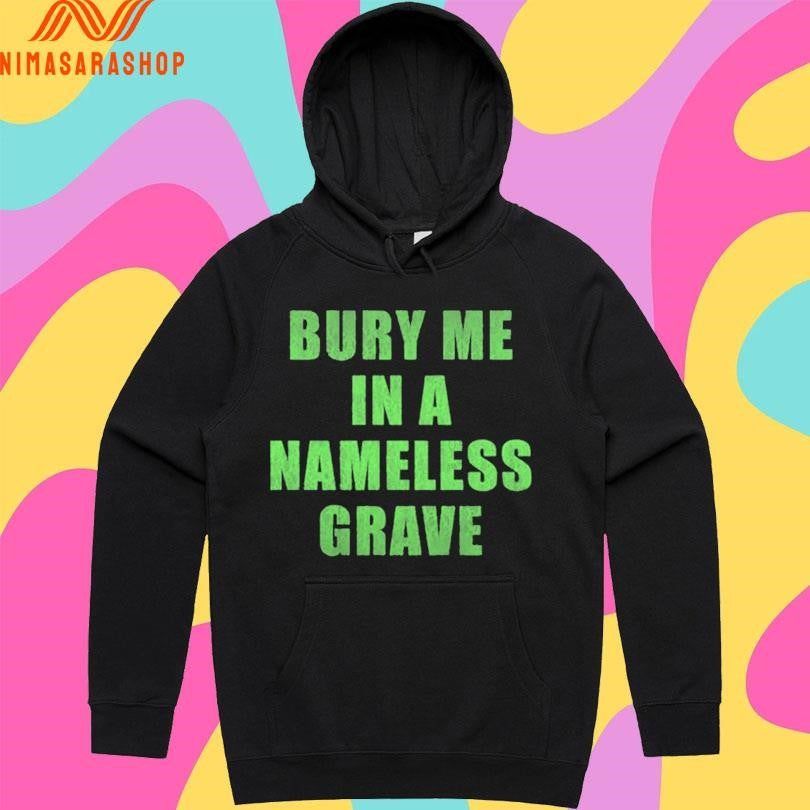 Bury Me In A Nameless Grave Shirts