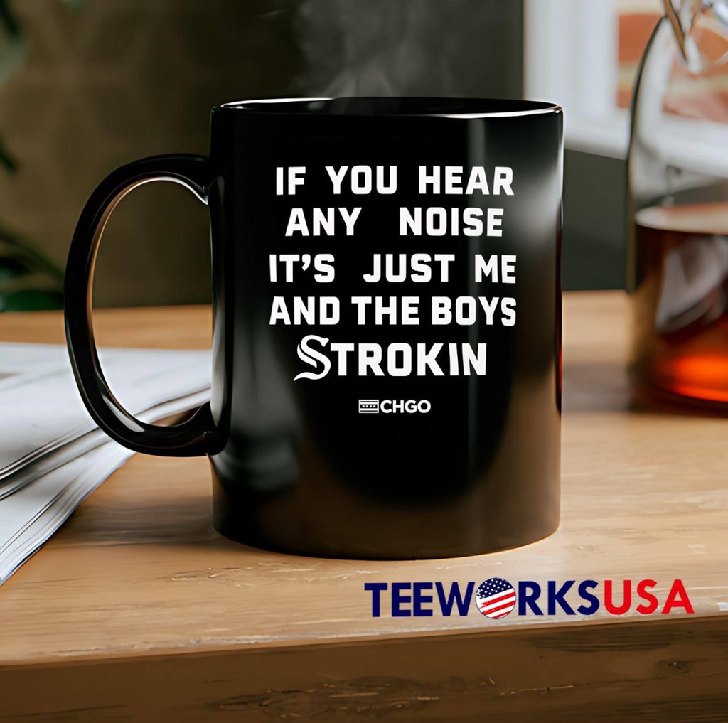 CHGO If You Hear Any Noise It Is Just Me and the Boys Strokin shirt