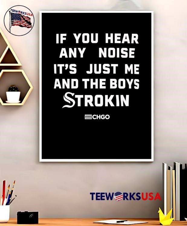 CHGO If You Hear Any Noise It Is Just Me and the Boys Strokin shirt